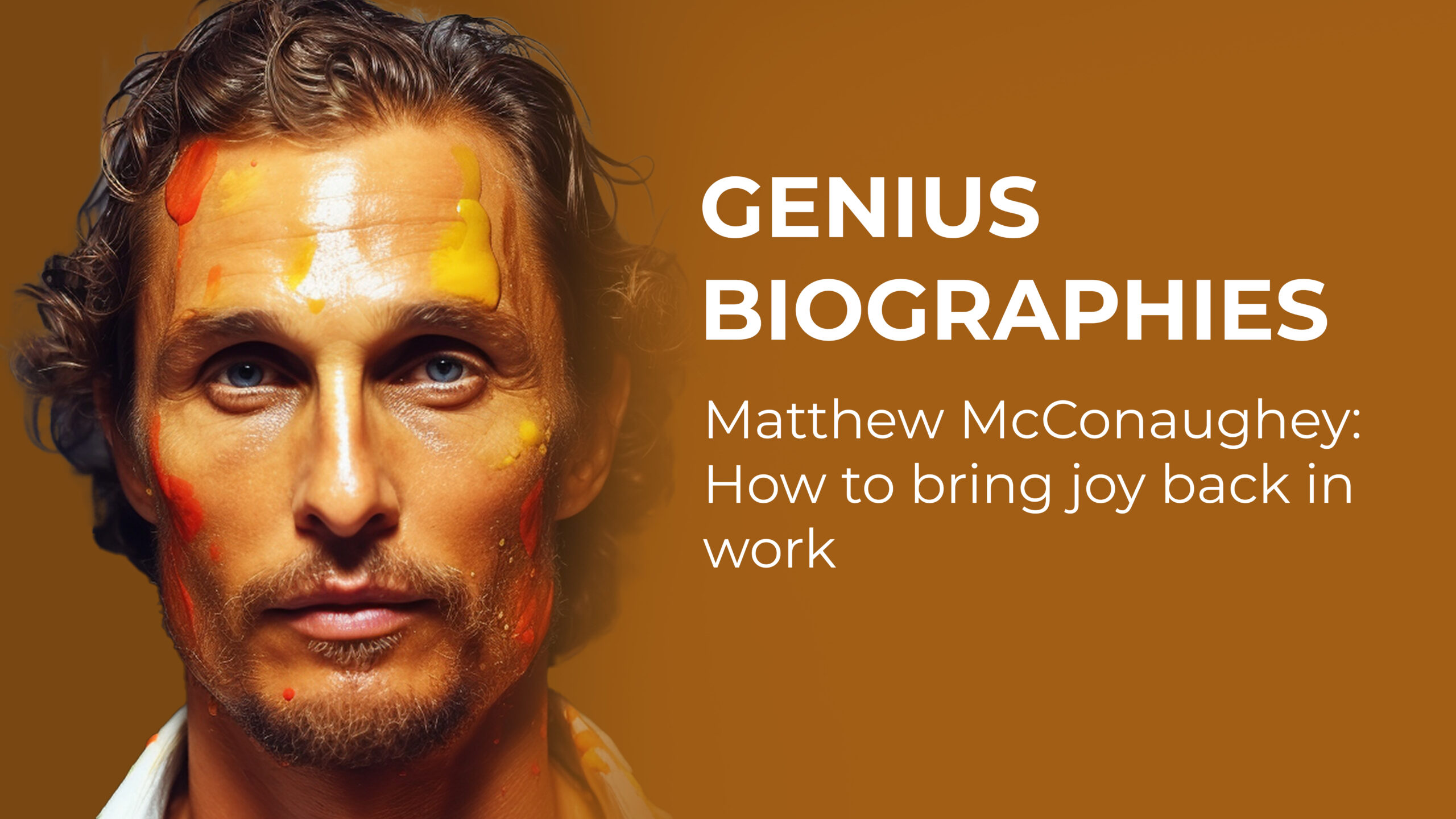 Matthew McConaughey: How to bring joy back in work - Genius Biographies
